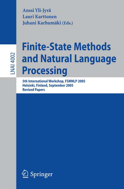 Book cover of Finite-State Methods and Natural Language Processing: 5th International Workshop, FSMNLP 2005, Helsinki, Finland, September 1-2, 2005, Revised Papers (2006) (Lecture Notes in Computer Science #4002)