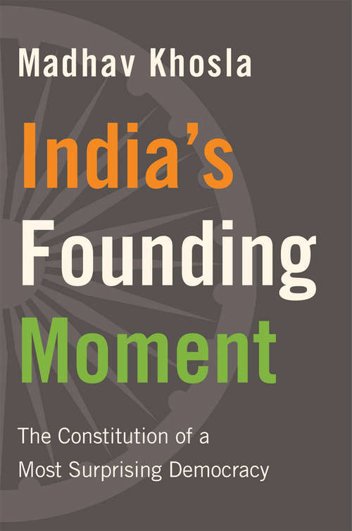 Book cover of India’s Founding Moment: The Constitution of a Most Surprising Democracy