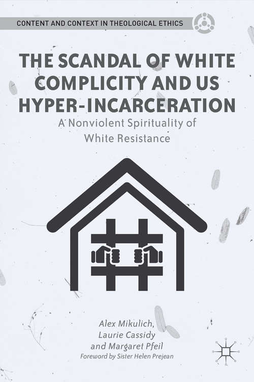 Book cover of The Scandal of White Complicity in US Hyper-incarceration: A Nonviolent Spirituality of White Resistance (2013) (Content and Context in Theological Ethics)