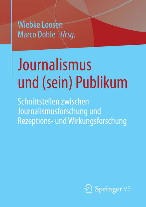 Book cover of Journalismus und (sein) Publikum: Schnittstellen zwischen Journalismusforschung und Rezeptions- und Wirkungsforschung (2014)