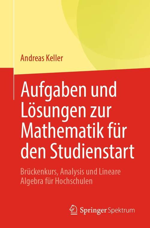 Book cover of Aufgaben und Lösungen zur Mathematik für den Studienstart: Brückenkurs, Analysis und Lineare Algebra für Hochschulen (1. Aufl. 2021)