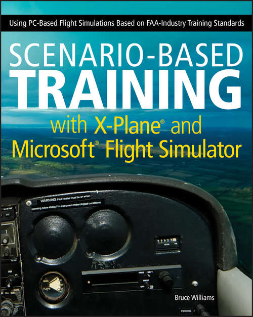 Book cover of Scenario-Based Training with X-Plane and Microsoft Flight Simulator: Using PC-Based Flight Simulations Based on FAA-Industry Training Standards