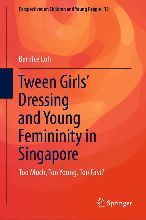 Book cover of Tween Girls' Dressing and Young Femininity in Singapore: Too Much, Too Young, Too Fast? (1st ed. 2022) (Perspectives on Children and Young People #13)
