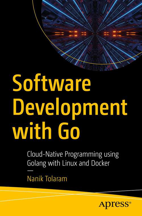 Book cover of Software Development with Go: Cloud-Native Programming using Golang with Linux and Docker (1st ed.)