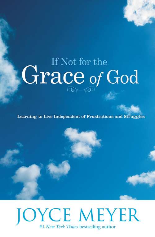 Book cover of If Not for the Grace of God: Learning to Live Independent of Frustrations and Struggles