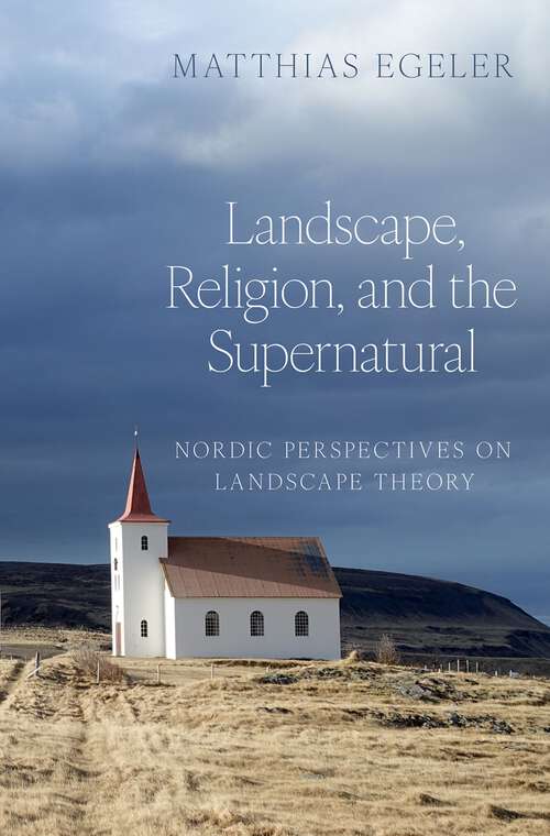Book cover of Landscape, Religion, and the Supernatural: Nordic Perspectives on Landscape Theory (AAR Religion, Culture, and History)