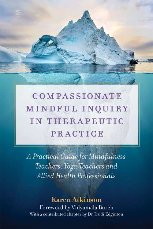 Book cover of Compassionate Mindful Inquiry in Therapeutic Practice: A Practical Guide for Mindfulness Teachers, Yoga Teachers and Allied Health Professionals