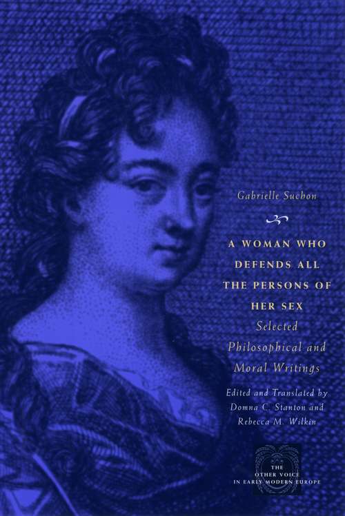 Book cover of A Woman Who Defends All the Persons of Her Sex: Selected Philosophical and Moral Writings (The Other Voice in Early Modern Europe)