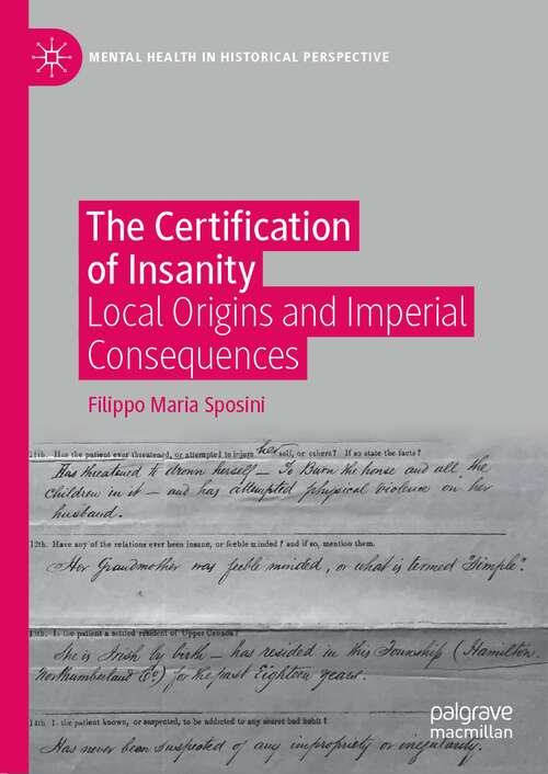 Book cover of The Certification of Insanity: Local Origins and Imperial Consequences (1st ed. 2023) (Mental Health in Historical Perspective)