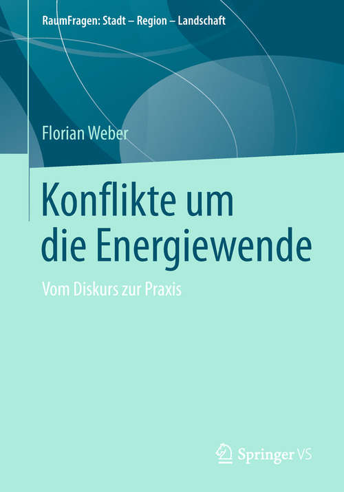 Book cover of Konflikte um die Energiewende: Vom Diskurs zur Praxis (1. Aufl. 2018) (RaumFragen: Stadt – Region – Landschaft)