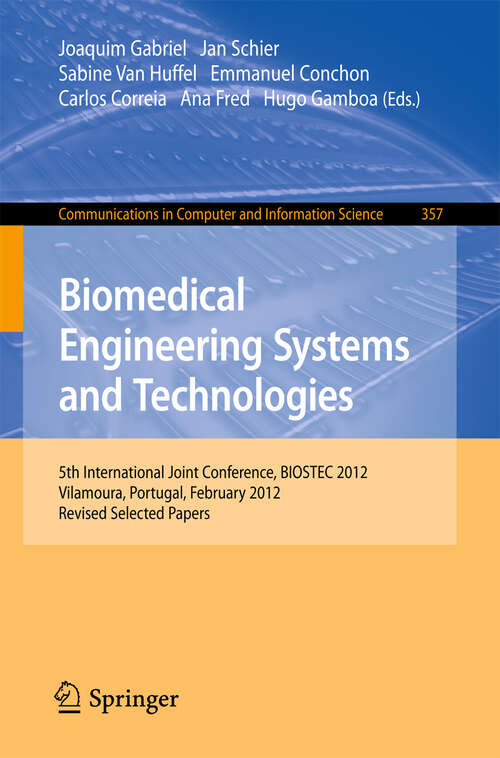 Book cover of Biomedical Engineering Systems and Technologies: 5th International Joint Conference, BIOSTEC 2012, Vilamoura, Portugal, February 1-4, 2012, Revised Selected Papers (2013) (Communications in Computer and Information Science #357)