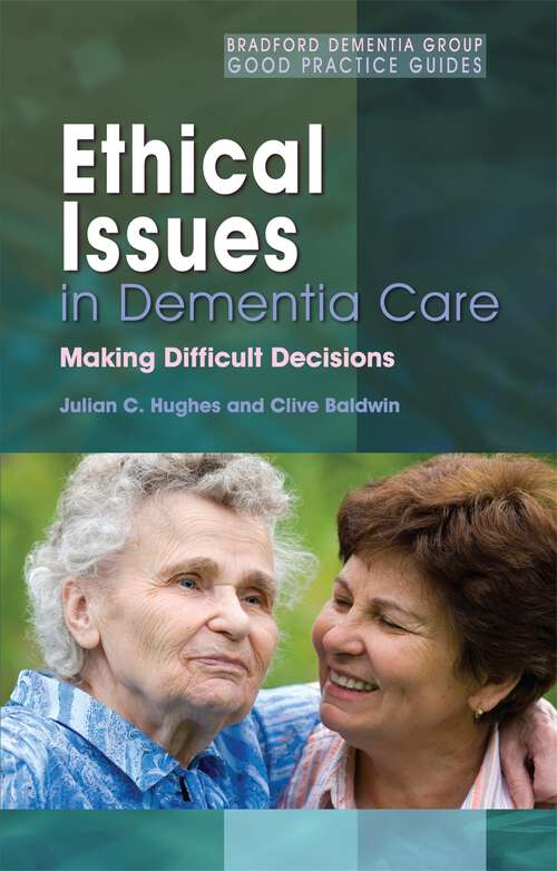 Book cover of Ethical Issues in Dementia Care: Making Difficult Decisions (University of Bradford Dementia Good Practice Guides)
