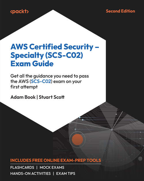 Book cover of AWS Certified Security – Specialty (SCS-C02) Exam Guide: Get all the guidance you need to pass the AWS (SCS-C02) exam on your first attempt