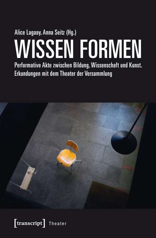 Book cover of WISSEN FORMEN: Performative Akte zwischen Bildung, Wissenschaft und Kunst. Erkundungen mit dem Theater der Versammlung (Theater #102)