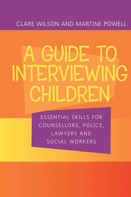 Book cover of A Guide to Interviewing Children: Essential Skills for Counsellors, Police Lawyers and Social Workers