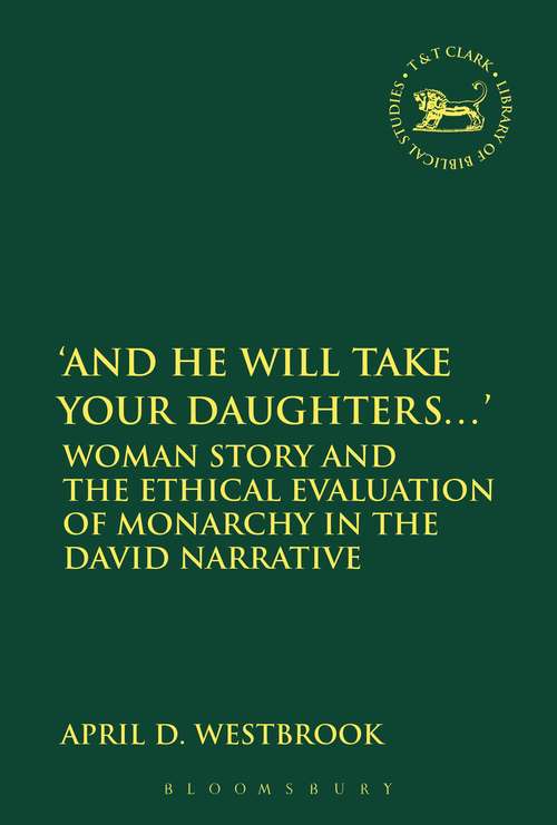 Book cover of 'And He Will Take Your Daughters...': Woman Story and the Ethical Evaluation of Monarchy in the David Narrative (The Library of Hebrew Bible/Old Testament Studies)