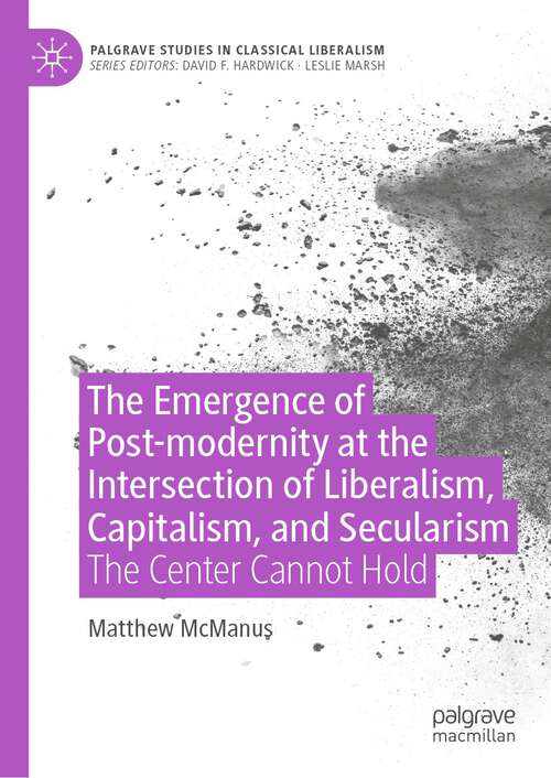 Book cover of The Emergence of Post-modernity at the Intersection of  Liberalism, Capitalism, and Secularism: The Center Cannot Hold (1st ed. 2022) (Palgrave Studies in Classical Liberalism)