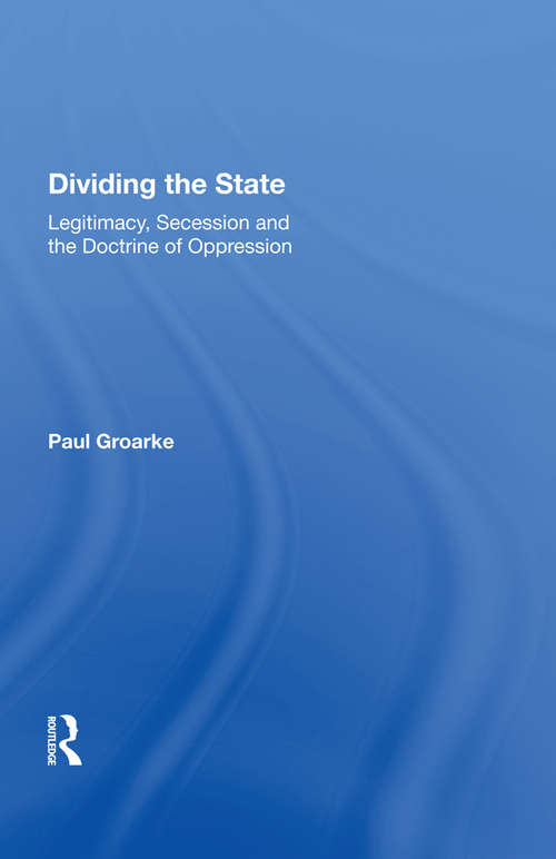 Book cover of Dividing the State: Legitimacy, Secession and the Doctrine of Oppression