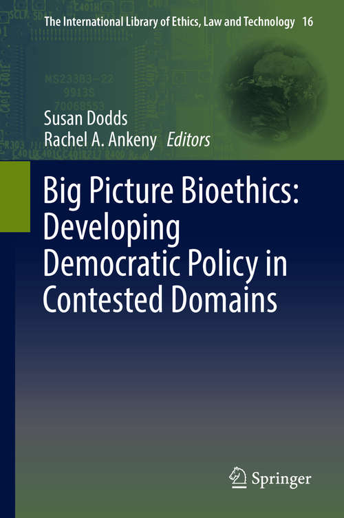 Book cover of Big Picture Bioethics: Developing Democratic Policy in Contested Domains (1st ed. 2016) (The International Library of Ethics, Law and Technology #16)