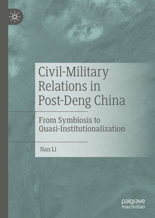 Book cover of Civil-Military Relations in Post-Deng China: From Symbiosis to Quasi-Institutionalization (1st ed. 2021)