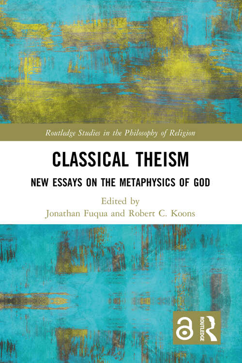 Book cover of Classical Theism: New Essays on the Metaphysics of God (Routledge Studies in the Philosophy of Religion)