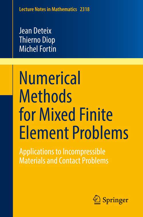 Book cover of Numerical Methods for Mixed Finite Element Problems: Applications to Incompressible Materials and Contact Problems (1st ed. 2022) (Lecture Notes in Mathematics #2318)