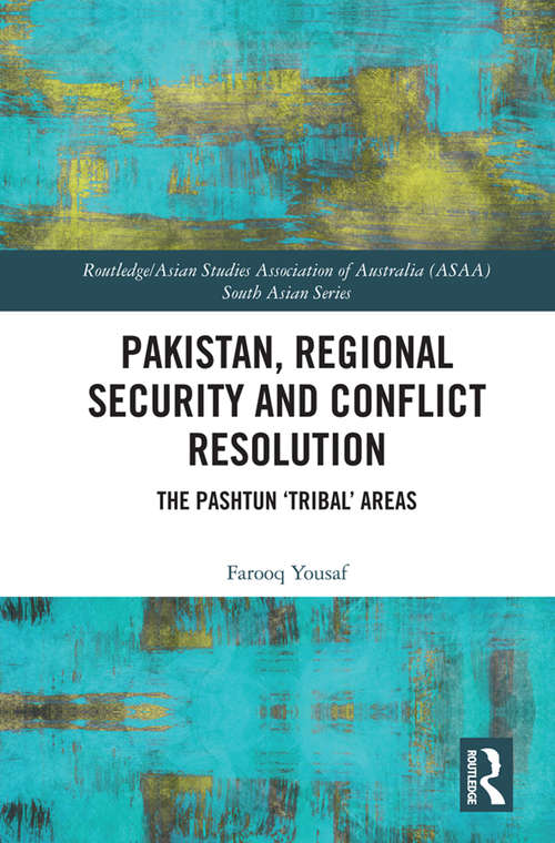 Book cover of Pakistan, Regional Security and Conflict Resolution: The Pashtun ‘Tribal’ Areas (Routledge/Asian Studies Association of Australia (ASAA) South Asian Series)