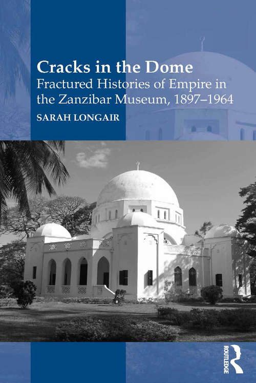 Book cover of Cracks in the Dome: Fractured Histories of Empire in the Zanzibar Museum, 1897-1964