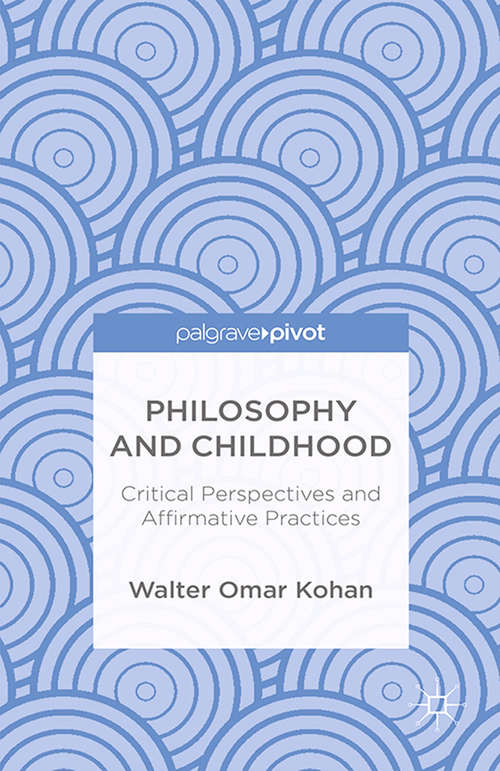 Book cover of Philosophy and Childhood: Critical Perspectives And Affirmative Practices (2014)