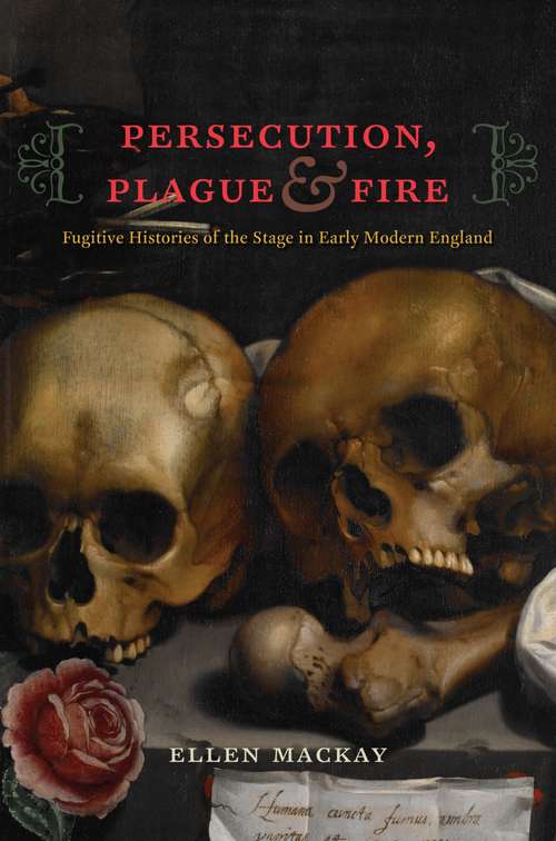 Book cover of Persecution, Plague, and Fire: Fugitive Histories of the Stage in Early Modern England