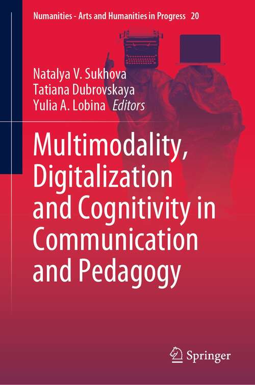 Book cover of Multimodality, Digitalization and Cognitivity in Communication and Pedagogy (1st ed. 2021) (Numanities - Arts and Humanities in Progress #20)