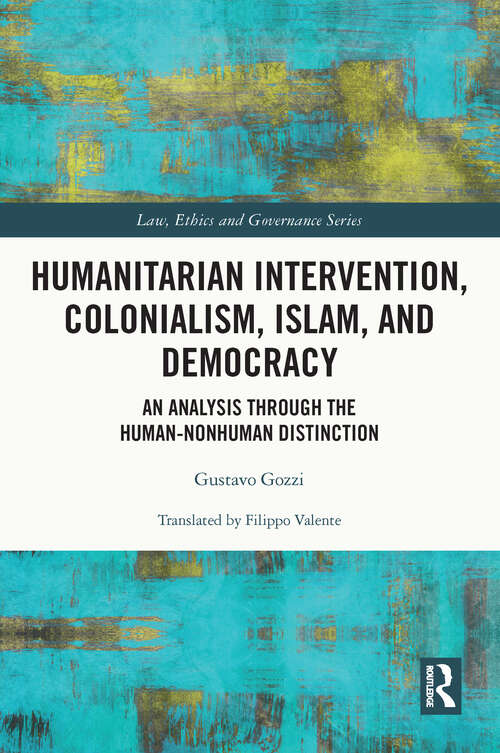 Book cover of Humanitarian Intervention, Colonialism, Islam and Democracy: An Analysis through the Human-Nonhuman Distinction (Law, Ethics and Governance)