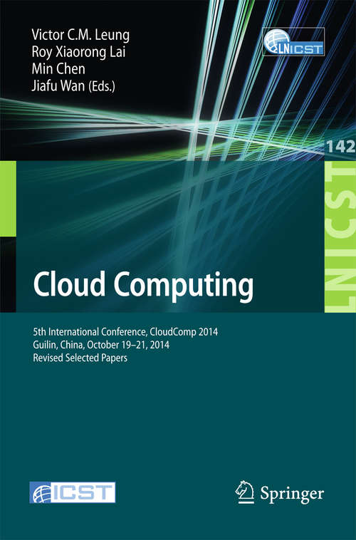 Book cover of Cloud Computing: 5th International Conference, CloudComp 2014, Guilin, China, October 19-21, 2014, Revised Selected Papers (2015) (Lecture Notes of the Institute for Computer Sciences, Social Informatics and Telecommunications Engineering #142)