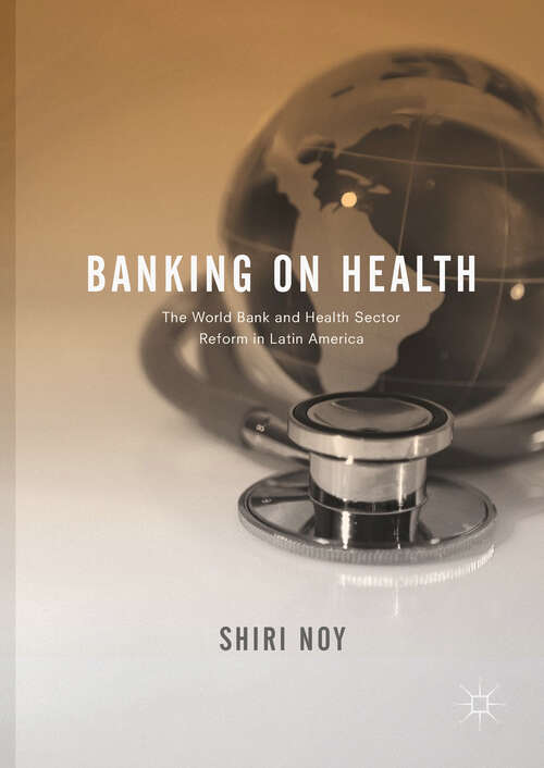 Book cover of Banking on Health: The World Bank and Health Sector Reform in Latin America (1st ed. 2017)