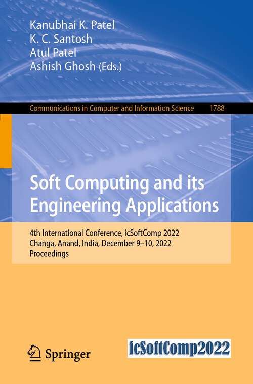 Book cover of Soft Computing and Its Engineering Applications: 4th International Conference, icSoftComp 2022, Changa, Anand, India, December 9–10, 2022, Proceedings (1st ed. 2023) (Communications in Computer and Information Science #1788)