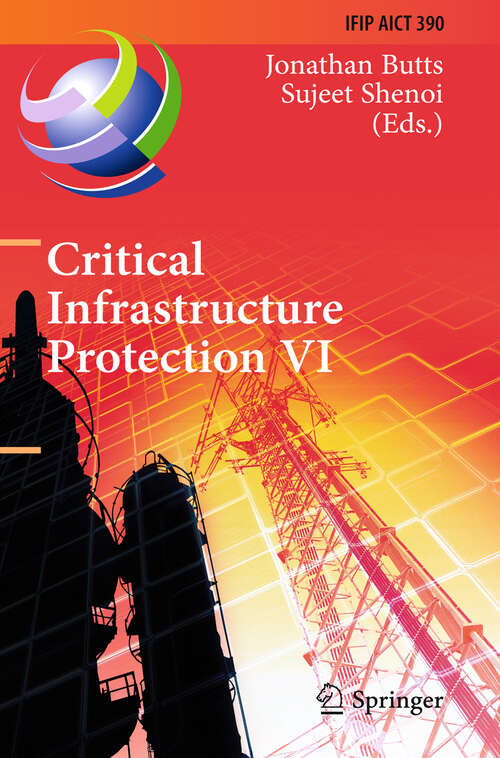 Book cover of Critical Infrastructure Protection VI: 6th IFIP WG 11.10 International Conference, ICCIP 2012, Washington, DC, USA, March 19-21, 2012, Revised Selected Papers (2012) (IFIP Advances in Information and Communication Technology #390)