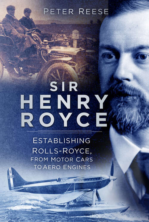 Book cover of Sir Henry Royce: Establishing Rolls-Royce, from Motor Cars to Aero Engines