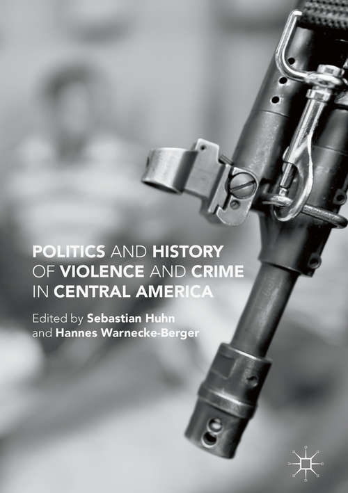 Book cover of Politics and History of Violence and Crime in Central America (1st ed. 2017)