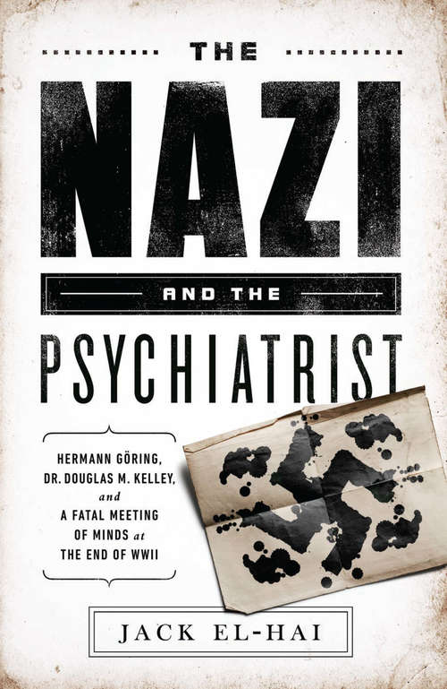 Book cover of The Nazi and the Psychiatrist: Hermann Göring, Dr. Douglas M. Kelley, and a Fatal Meeting of Minds at the End of WWII