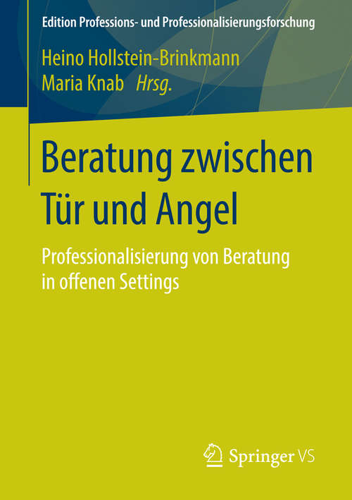 Book cover of Beratung zwischen Tür und Angel: Professionalisierung von Beratung in offenen Settings (1. Aufl. 2016) (Edition Professions- und Professionalisierungsforschung #5)