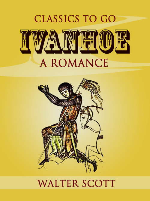 Book cover of Ivanhoe: The Works Of Sir Walter Scott (Classics To Go)