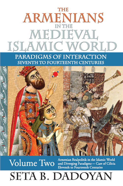 Book cover of The Armenians in the Medieval Islamic World: Armenian Realpolitik in the Islamic World and Diverging Paradigmscase of Cilicia Eleventh to Fourteenth Centuries