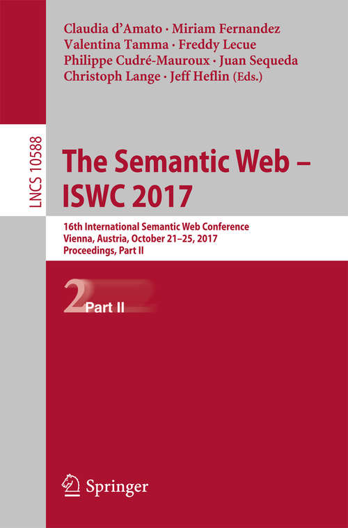 Book cover of The Semantic Web – ISWC 2017: 16th International Semantic Web Conference, Vienna, Austria, October 21-25, 2017, Proceedings, Part II (Lecture Notes in Computer Science #10588)