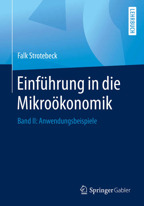 Book cover of Einführung in die Mikroökonomik: Band II: Anwendungsbeispiele (1. Aufl. 2019)