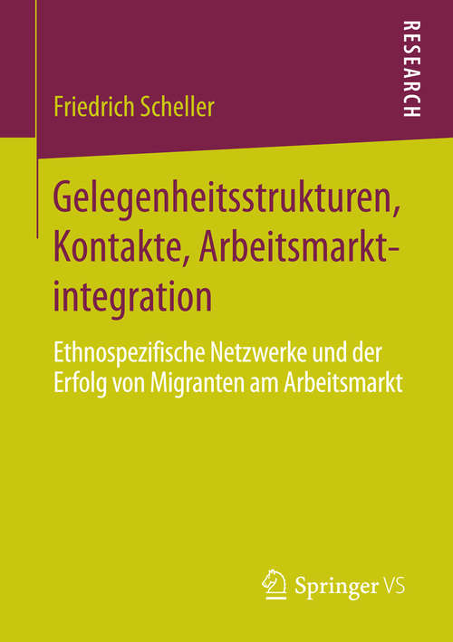 Book cover of Gelegenheitsstrukturen, Kontakte, Arbeitsmarktintegration: Ethnospezifische Netzwerke und der Erfolg von Migranten am Arbeitsmarkt (2015)