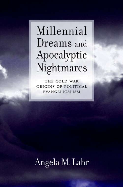 Book cover of Millennial Dreams and Apocalyptic Nightmares: The Cold War Origins of Political Evangelicalism