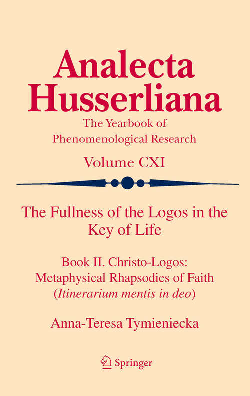 Book cover of The Fullness of the Logos in the Key of Life: Book II. Christo-Logos: Metaphysical Rhapsodies of Faith (Itinerarium mentis in deo) (2012) (Analecta Husserliana #111)