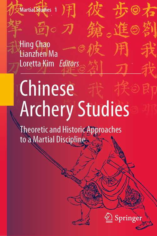 Book cover of Chinese Archery Studies: Theoretic and Historic Approaches to a Martial Discipline (1st ed. 2023) (Martial Studies #1)