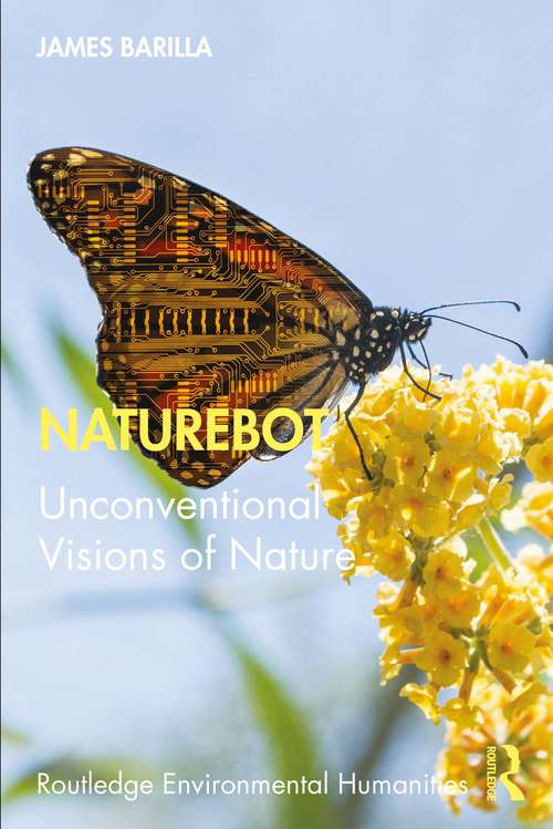 Book cover of Naturebot: Unconventional Visions of Nature (Routledge Environmental Humanities)