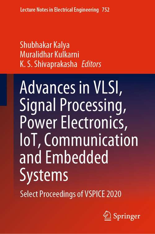 Book cover of Advances in VLSI, Signal Processing, Power Electronics, IoT, Communication and Embedded Systems: Select Proceedings of VSPICE 2020 (1st ed. 2021) (Lecture Notes in Electrical Engineering #752)